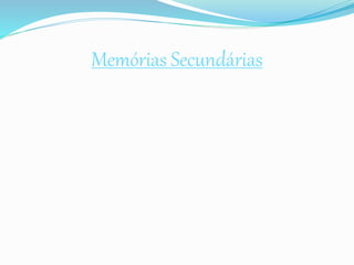 Memórias Secundárias
 