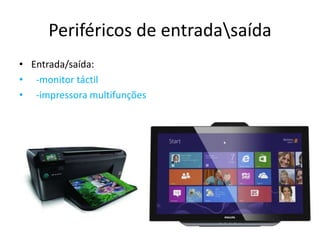 Periféricos de entradasaída
• Entrada/saída:
• -monitor táctil
• -impressora multifunções
 