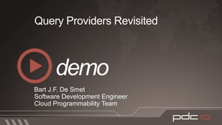 Query Providers RevisitedBart J.F. De SmetSoftware Development EngineerCloud Programmability Teamdemo 