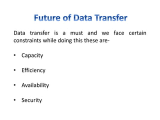 Data transfer is a must and we face certain
constraints while doing this these are-
• Capacity
• Efficiency
• Availability
• Security
 