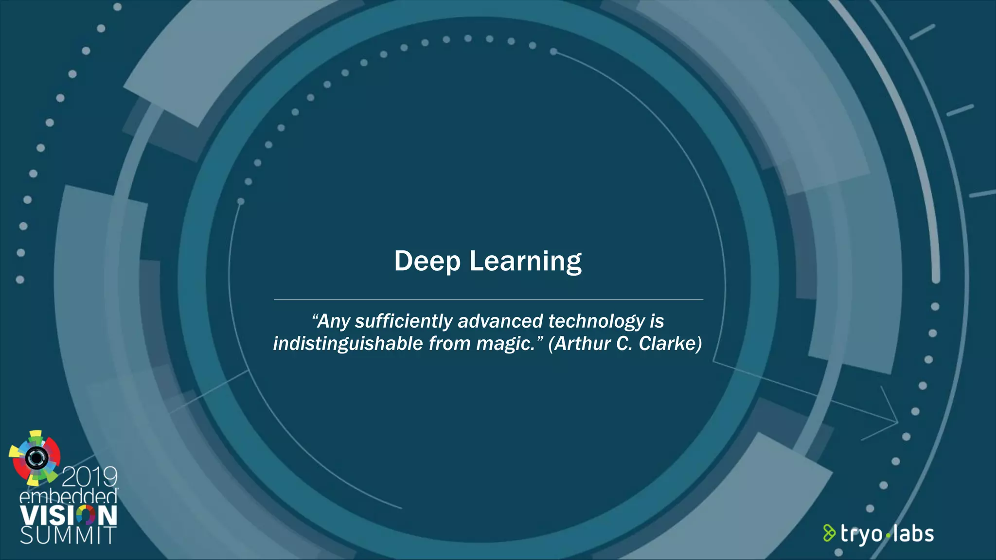 © 2019 Tryolabs Deep Learning “Any sufficiently advanced technology is indistinguishable from magic.” (Arthur C. Clarke) 
