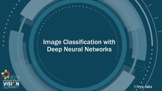 © 2019 Tryolabs
Image Classification with
Deep Neural Networks
 