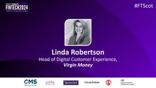 Linda Robertson
Head of Digital Customer Experience,
Virgin Money
#FTScot
 