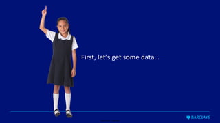 Restricted - External
First, let’s get some data…
 