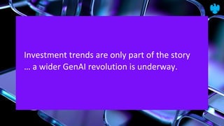 Investment trends are only part of the story
… a wider GenAI revolution is underway.
 