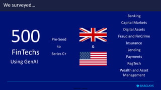 Restricted - External
We surveyed…
Pre-Seed
to
Series C+
Banking
Capital Markets
Digital Assets
Fraud and FinCrime
Insurance
Lending
Payments
RegTech
Wealth and Asset
Management
&
We surveyed…
500
FinTechs
Using GenAI
 
