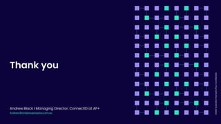 ©2024
Australian
Payments
Plus
|
Confidential
Thank you
Andrew Black l Managing Director, ConnectID at AP+
Andrew.Black@auspayplus.com.au
 