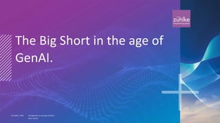© Zühlke 2024
Klein, Daniel
Public
The Big Short in the age of
GenAI.
The Big Short in the age of GenAI
© Zühlke 2024
Klein, Daniel
 