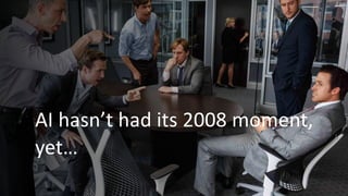 AI hasn’t had its 2008 moment,
yet…
 