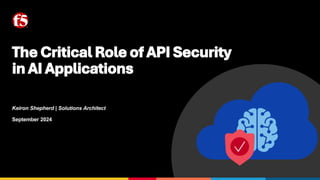 The Critical Role ofAPISecurity
inAIApplications
Keiron Shepherd | Solutions Architect
September 2024
 