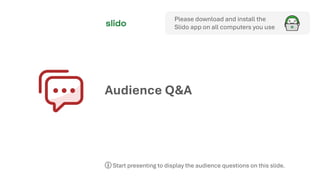 Please download and install the
Slido app on all computers you use
Audience Q&A
ⓘ Start presenting to display the audience questions on this slide.
 