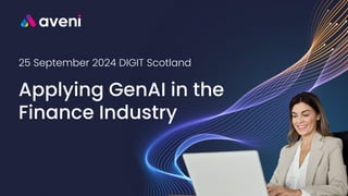 Applying GenAI in the
Finance Industry
25 September 2024 DIGIT Scotland
 