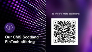 Our CMS Scotland
FinTech offering
To find out more scan here:
 