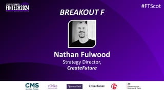 Nathan Fulwood
Strategy Director,
CreateFuture
#FTScot
BREAKOUT F
 