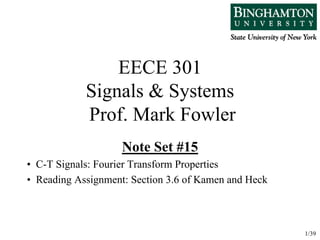 1/39
EECE 301
Signals & Systems
Prof. Mark Fowler
Note Set #15
• C-T Signals: Fourier Transform Properties
• Reading Assignment: Section 3.6 of Kamen and Heck
 