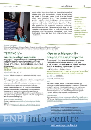 Студенты без границ                        3
Инфоцентр ЕИСП – Очерк 39



                                            В рамках этой программы шведский, испанский и немецкий
                                            университеты будут сотрудничать с двумя вузами Украи-
                                            ны, двумя – Молдовы и тремя вузами Армении. Общий
                                            объем гранта составляет 925,941 евро, программа будет
                                                                                                                   «Вузы Армении
                                            длиться 3 года. По словам завкафедрой экономики, права и               благодаря
                                            управления Ереванского Государственного архитектурно-                  «Темпусу»
                                            строительного университета Саргиса Степаняна, какой-                   начали тесно
                                            либо образовательной программы, связанной с геоинфор-                  сотрудничать,
                                            мационными системами, в Армении не существует, хотя нет                тогда как
                                            сомнений относительно важности этой сферы. «Благодаря
                                            программе предусматривается разработать в этой сфере
                                                                                                                   раньше любой
                                            бакалавриат и магистратуру, а также создать лаборатории»,              вуз предпочитал
                                            - отметил он.                                                          действовать в
                                                                                                                   одиночку».



Страны- участницы
Армения, Азербайджан, Беларусь, Грузия, Молдова, Россия, Украина (Восток), Алжир, Египет,
Израиль, Иордания, Марокко, Оккупированная территория Палестины, Сирия, Тунис (Юг)


ТЕМПУС IV –                                                         «Эразмус Мундус» II –
высшее образование                                                  второй этап партнерства
Поддержка модернизации высшего образования,                         Стимулирует сотрудничество между высшими
создание возможностей для сотрудничества                            учебными заведениями за счет содействия
между субъектами в данной сфере и содействие                        установлению партнерских отношений, учебным
пониманию                                                           поездкам и обмену студентами, научными
http://eacea.ec.europa.eu/tempus/index_
en.php                                                              сотрудниками и академиками
                                                                    http://eacea.ec.europa.eu/erasmus_mundus/
Срок действия 2007-2013 гг.                                         programme/programme_guide_en.php
Бюджет приблизительно 35-39 миллионов ежегодно (EИСП)               Срок действия 2009-2010 гг.
Цели                                                                Бюджет 29 миллионов евро
Транс-европейская схема мобильности в области университетского
образования (Темпус) поддерживает усилия стран-                     Цели
партнеров для модернизации систем высшего образования и             Программа «Эразмус Мундус II – второй этап партнерства»
создает возможности для сотрудничества между вузами в               содействует лучшему взаимопониманию и взаимному обогащению
рамках совместных проектов. Она также служит укреплению             между ЕС и третьими странами, а в среднесрочной перспективе
взаимопонимания между людьми разных культур, поскольку              - укреплению политических, культурных, образовательных и
способствует установлению отношений между людьми и                  экономических связей. Она является продолжением проекта
конвергенции с разработками ЕС в области высшего образования,       «Эразмус Мундус – окно внешнего сотрудничества».
что в свою очередь приводит к созданию большего числа рабочих       Узнайте больше
мест и экономическому росту.                                        Проект и новости www.enpi-info.eu/mainmed.php?id=246&id_type=10
Более подробная информация                                          Вебстраница http://eacea.ec.europa.eu/erasmus_mundus/programme/
Проект и новости www.enpi-info.eu/mainmed.php?id=248&id_            programme_guide_en.php
type=10
Вебстраница http://eacea.ec.europa.eu/tempus/index_en.php
                                                                           Инфоцентр ЕИСП является проектом Европейского
                                                                           Союза, который финансируется в рамках Региональной
                                                                           информационной и коммуникационной программы для
                                                                           освещения партнерства между ЕС и странами-соседями.




ENPI info centre
                                                                           Руководит проектом компания Action Global Communications.




                                                                          www.enpi-info.eu
 