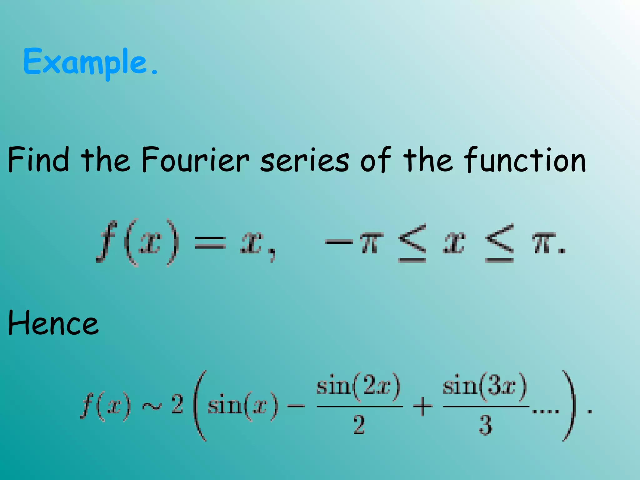Find the Fourier series of the function
Hence
Example.
 