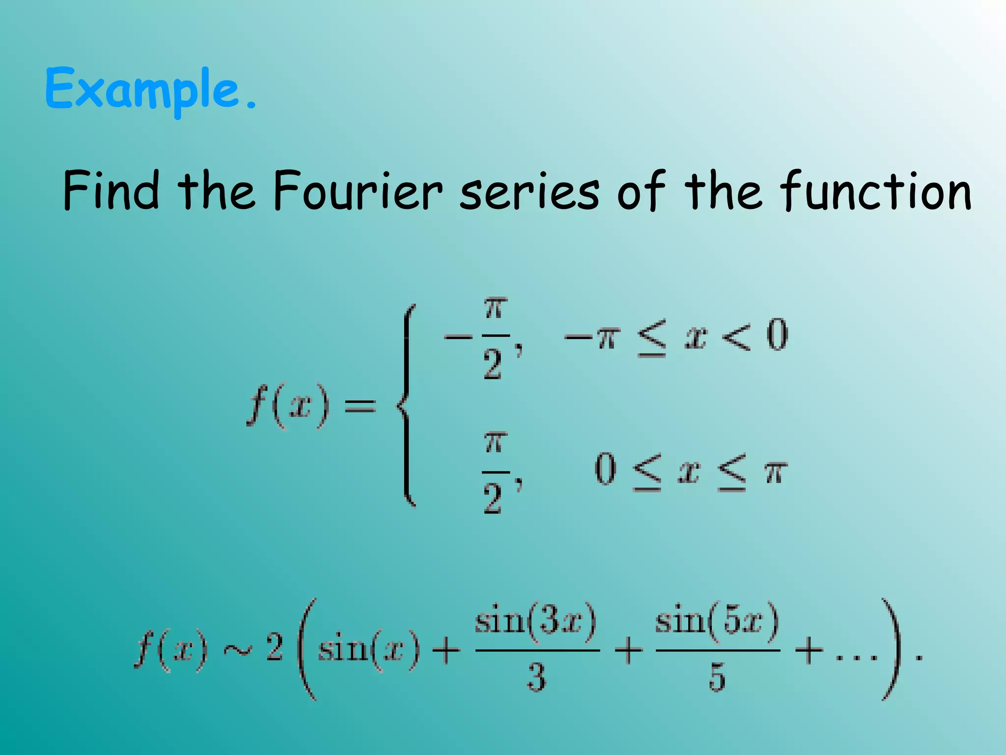 Find the Fourier series of the function
Example.
 