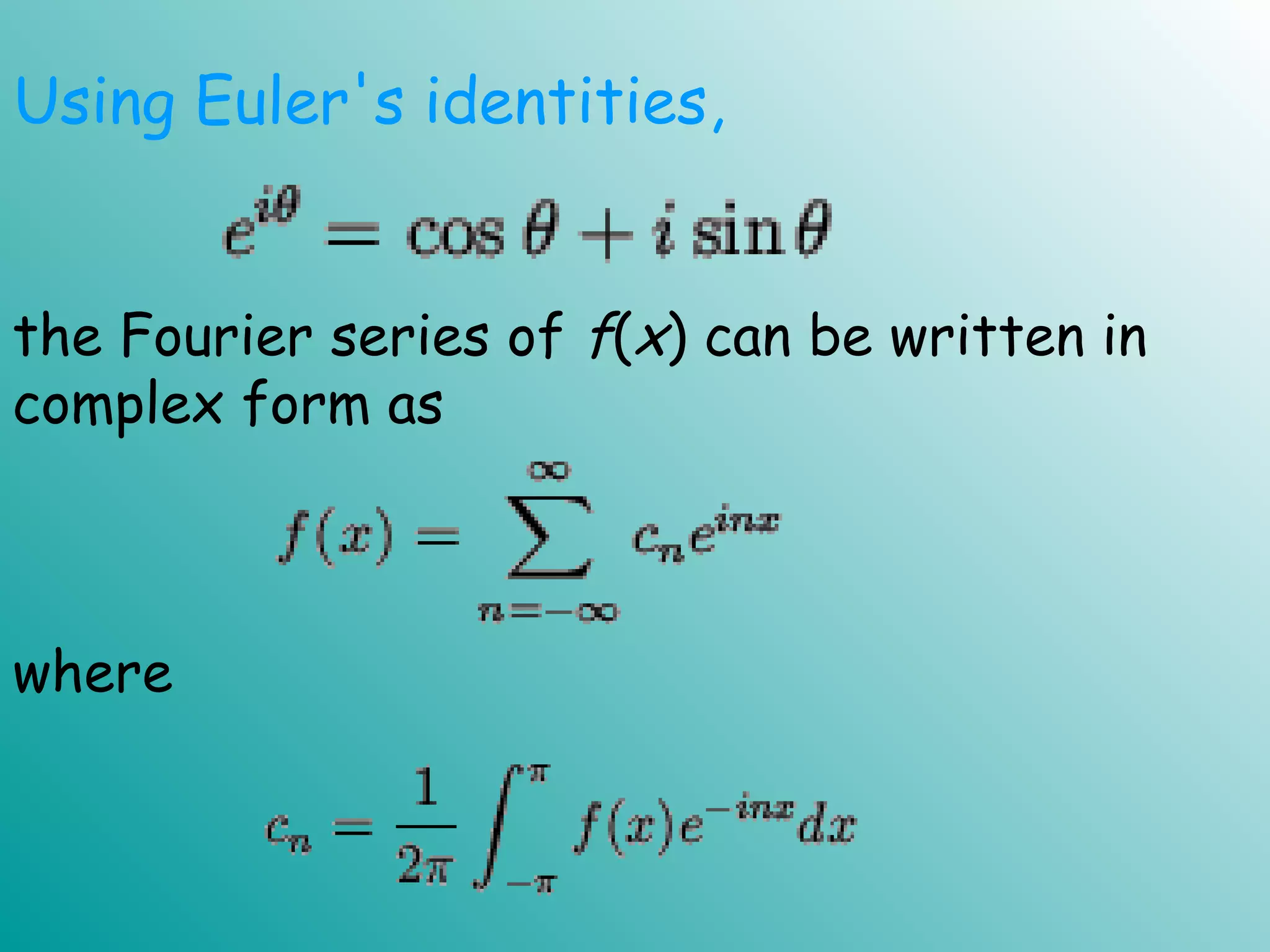 the Fourier series of f(x) can be written in
complex form as
 
where
 
Using Euler's identities,
 