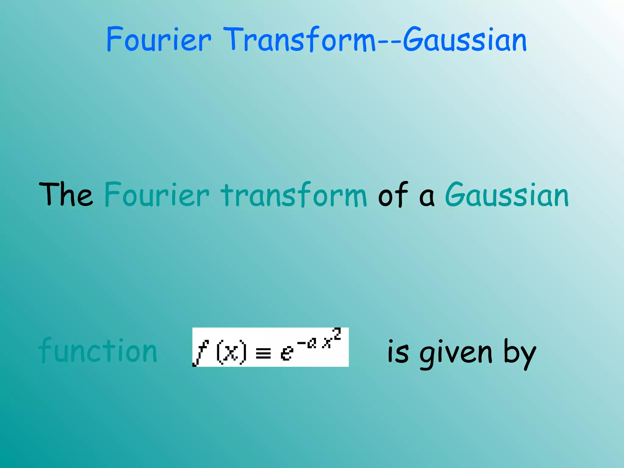 Fourier Transform--Gaussian
The Fourier transform of a Gaussian
function is given by
 