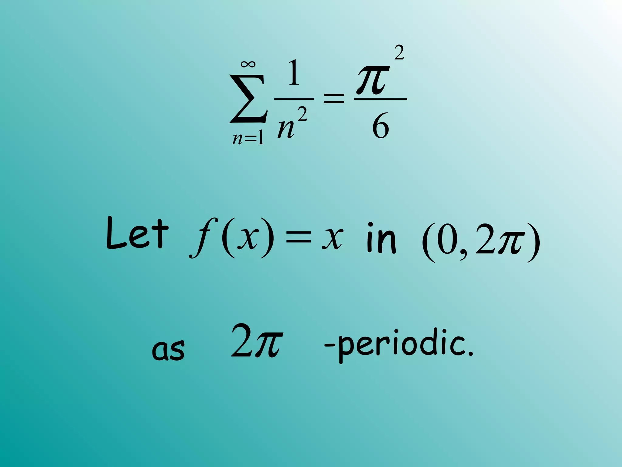 2
2
1
1
6n n
π∞
=
=∑
( )f x x= (0,2 )π
2πas
Let in
-periodic.
 