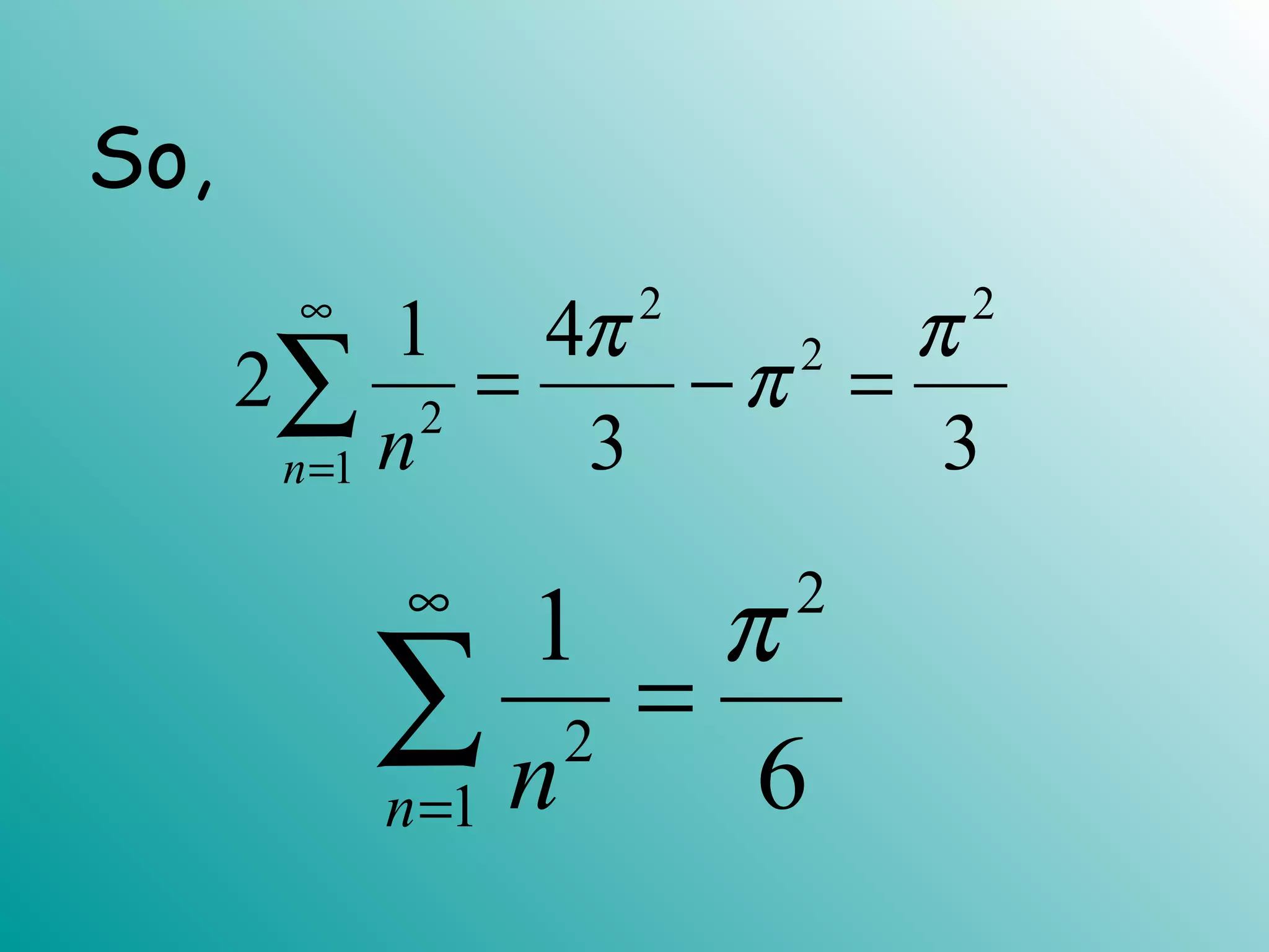 2 2
2
2
1
1 4
2
3 3n n
π π
π
∞
=
= − =∑
2
2
1
1
6n n
π∞
=
=∑
So,
 
