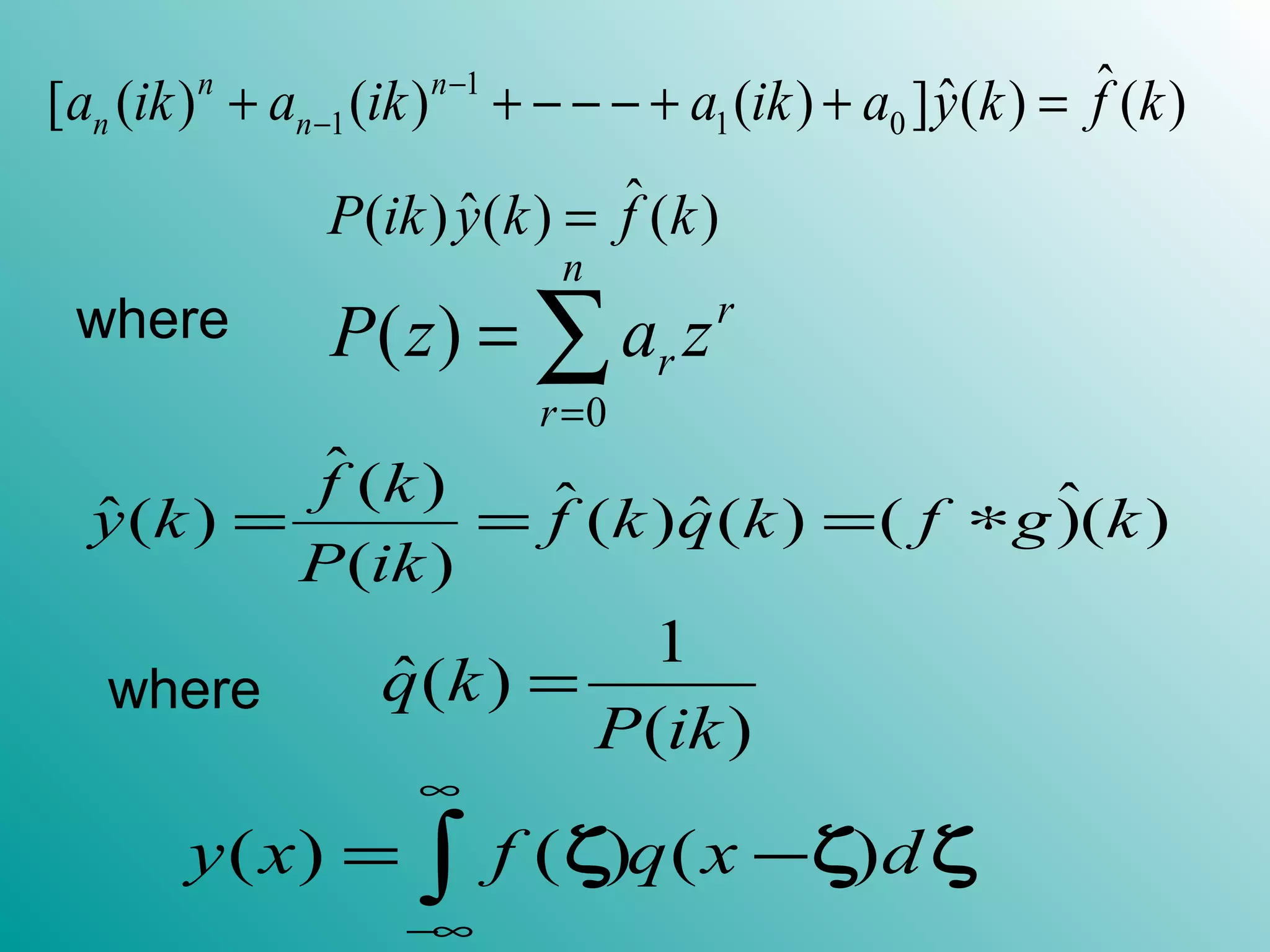 1
1 1 0
ˆˆ[ ( ) ( ) ( ) ] ( ) ( )n n
n na ik a ik a ik a y k f k−
−+ + − − − + + =
where
0
( )
n
r
r
r
P z a z
=
= ∑
ˆ( ) ˆ ˆˆ ˆ( ) ( ) ( ) ( )( )
( )
f k
y k f k q k f g k
P ik
= = = ∗
where
1
ˆ( )
( )
q k
P ik
=
( ) ( ) ( )y x f q x d
∞
−∞
= −∫ ζ ζ ζ
ˆˆ( ) ( ) ( )P ik y k f k=
 
