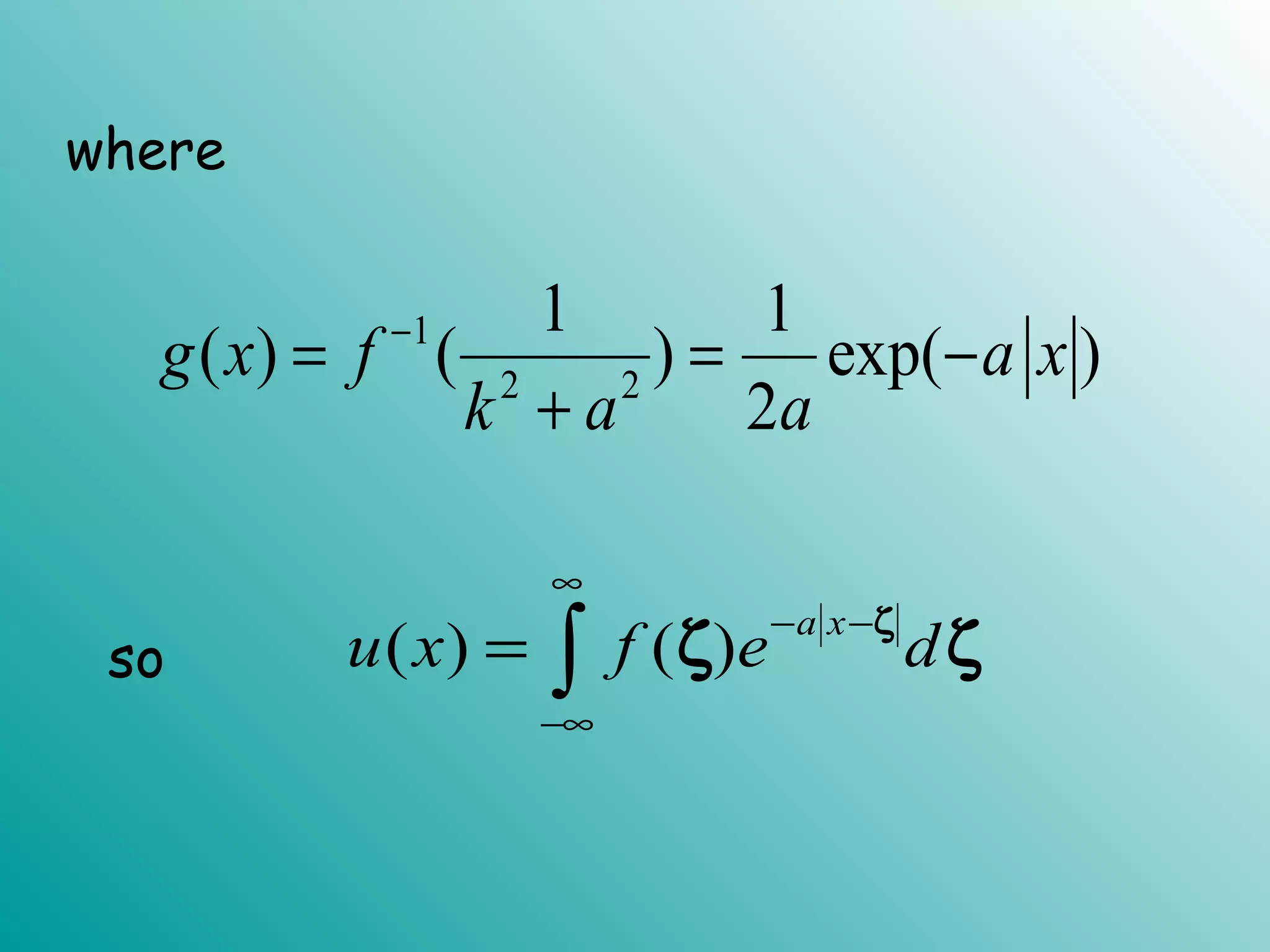 where
1
2 2
1 1
( ) ( ) exp( )
2
g x f a x
k a a
−
= = −
+
so ( ) ( )
a x
u x f e d
∞
− −
−∞
= ∫
ζ
ζ ζ
 
