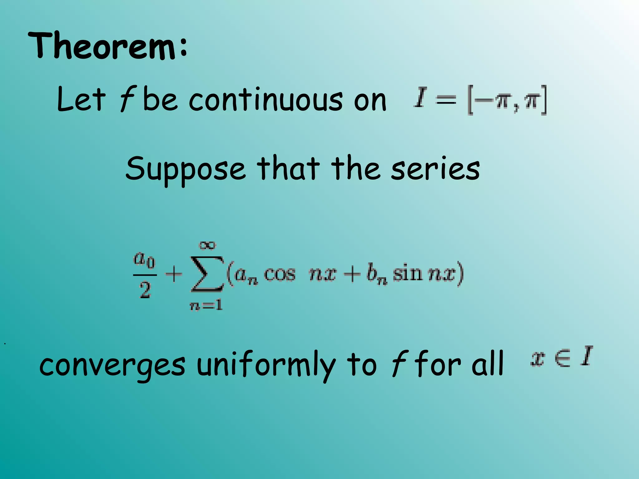 Theorem:
Let f be continuous on 
converges uniformly to f for all
.
Suppose that the series
 