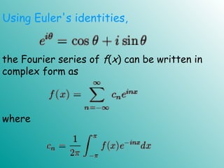 the Fourier series of f(x) can be written in
complex form as
 
where
 
Using Euler's identities,
 