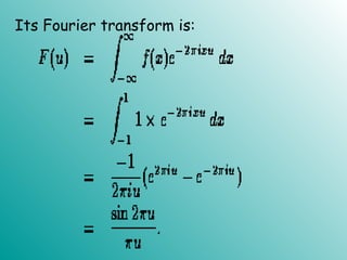 Its Fourier transform is:
 
