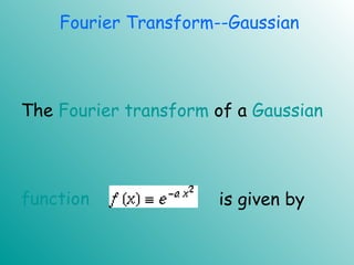 Fourier Transform--Gaussian
The Fourier transform of a Gaussian
function is given by
 