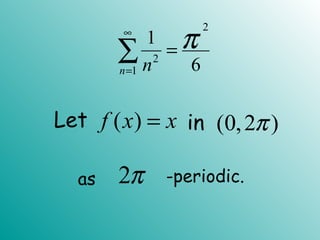 2
2
1
1
6n n
π∞
=
=∑
( )f x x= (0,2 )π
2πas
Let in
-periodic.
 