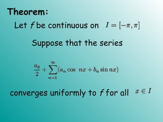 Theorem:
Let f be continuous on 
converges uniformly to f for all
.
Suppose that the series
 