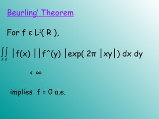For f ε L1
( R ),
∫∫R R
implies f = 0 a.e.
Beurling’ Theorem
│f(x) f^(y) exp( 2π xy ) dx dy││ │ │ │
< ∞
 