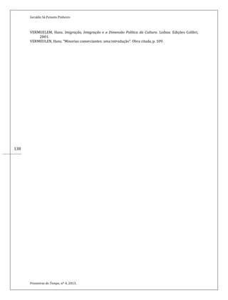 Geraldo Sá Peixoto Pinheiro
Fronteiras do Tempo, nº 4, 2013.
138
VERMUELEM, Hans. Imigração, Integração e a Dimensão Política da Cultura. Lisboa: Edições Colibri,
2001.
VERMEULEN, Hans. “Minorias comerciantes: uma introdução”. Obra citada, p. 109.
 