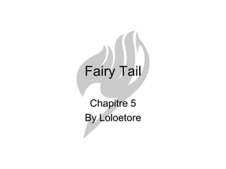 Fairy Tail  Chapitre 5 By Loloetore 