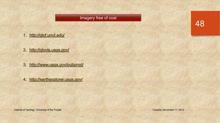 Institute of Geology, University of the Punjab Tuesday, November 11, 2014 
48 
Imagery free of cost 
 