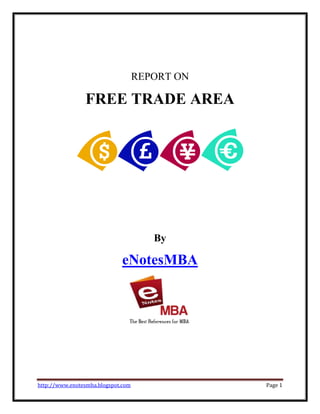 REPORT ON

                FREE TRADE AREA




                                       By

                             eNotesMBA




http://www.enotesmba.blogspot.com               Page 1
 