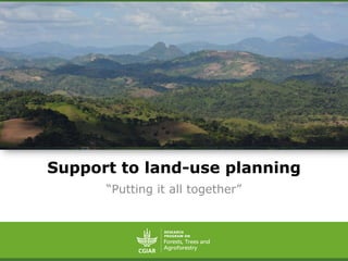 Support to land-use planning
“Putting it all together”
 