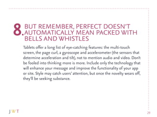 8.   BUT REMEMBER, PERFECT DOESN’T
     AUTOMATICALLY MEAN PACKED WITH
     BELLS AND WHISTLES
 Tablets offer a long list ...