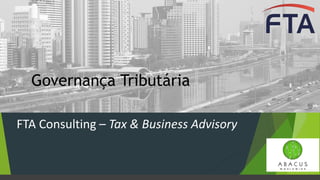 Governança Tributária
FTA Consulting – Tax & Business Advisory
 
