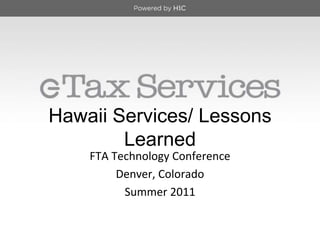 FTA Technology Conference
Denver, Colorado
Summer 2011
Hawaii Services/ Lessons
Learned
 