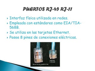    Interfaz física utilizada en redes.
   Empleada con estándares como EIA/TIA-
    568B.
   Se utiliza en las tarjetas Ethernet.
   Posee 8 pines de conexiones eléctricas.
 