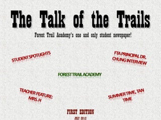 The Talk of the Trails
   Forest Trail Academy's one and only student newspaper!




                     FIRST EDITION                          1
                         JULY 2012
 