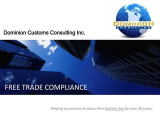 Dominion Customs Consulting Inc.




FREE TRADE COMPLIANCE

                  Helping businesses increase their bottom line for over 30 years.
 