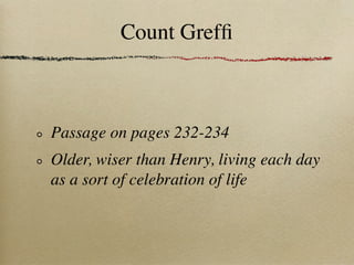 Count Grefﬁ



Passage on pages 232-234
Older, wiser than Henry, living each day
as a sort of celebration of life
 
