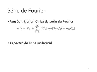 Série de Fourier
• Versão trigonométrica da série de Fourier
• Espectro de linha unilateral
16
 