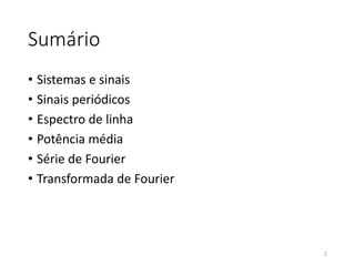 Sumário
• Sistemas e sinais
• Sinais periódicos
• Espectro de linha
• Potência média
• Série de Fourier
• Transformada de Fourier
2
 