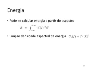 Energia
• Pode-se calcular energia a partir do espectro
• Função densidade espectral de energia
29
 